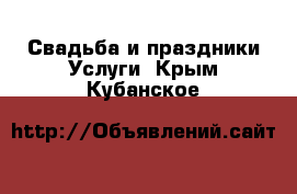 Свадьба и праздники Услуги. Крым,Кубанское